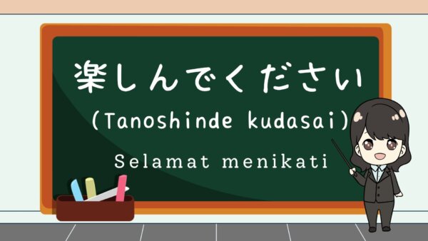 Tanoshinde kudasai (Selamat menikmati)  – Belajar Bahasa Jepang