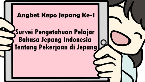 【LAPORAN HASIL PERHITUNGAN ANGKET】Angket Kepo Jepang Ke-1「Survei Pengetahuan Pelajar Bahasa Jepang Indonesia Tentang Pekerjaan di Jepang」
